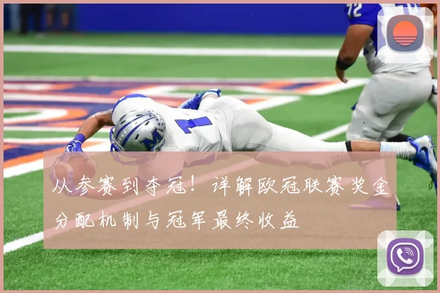 从参赛到夺冠！详解欧冠联赛奖金分配机制与冠军最终收益