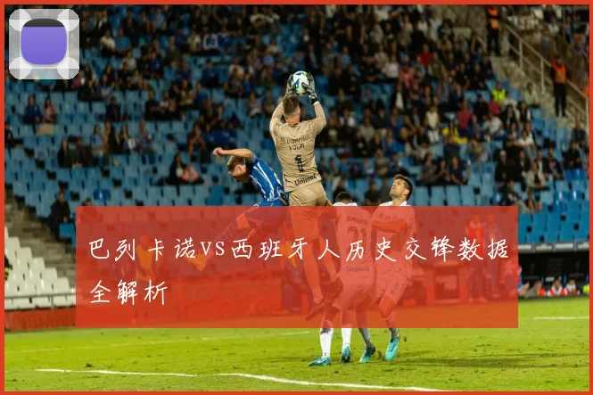 巴列卡诺vs西班牙人历史交锋数据全解析