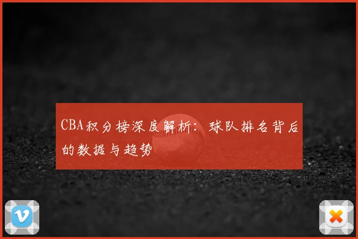 CBA积分榜深度解析:球队排名背后的数据与趋势