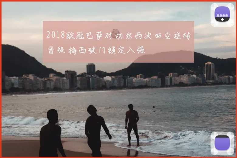 2018欧冠巴萨对切尔西次回合逆转晋级 梅西破门锁定八强