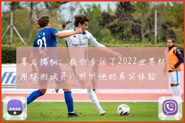 幕后揭秘：我们专访了2022世界杯用球测试员，听听他的真实体验