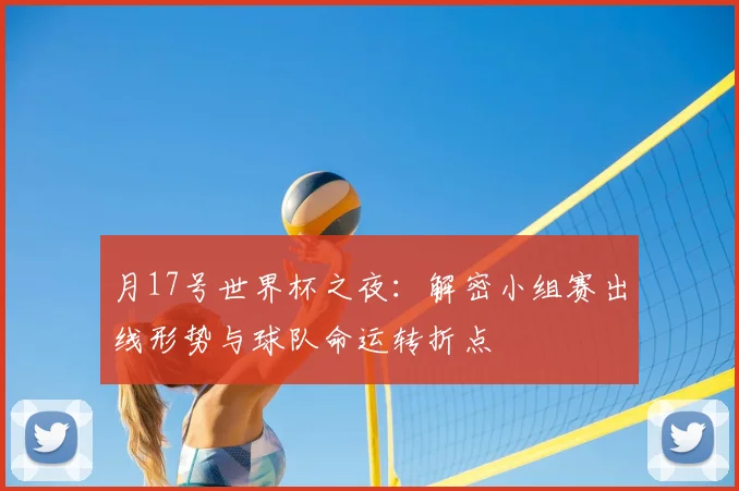 月17号世界杯之夜：解密小组赛出线形势与球队命运转折点